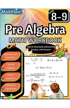 Pre Algebra Workbook 8th and 9th Grade: Pre Algebra Workbook Grade 8-9, Linear Equations, Quadratic Equations, Equations One-Side, Two-Sides, Evaluate - Mathflare Publishing