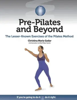 Pre-Pilates and Beyond: The Lesser-Known Exercises of the Pilates Method, Paperback/Christina Maria Gadar