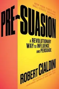 Pre-Suasion: A Revolutionary Way to Influence and Persuade, Paperback/Robert Cialdini
