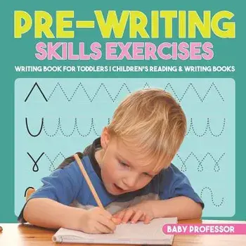 Pre-Writing Skills Exercises - Writing Book for Toddlers - Children's Reading & Writing Books, Paperback/Baby Professor