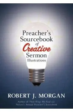 Preacher's Sourcebook of Creative Sermon Illustrations - Robert J. Morgan