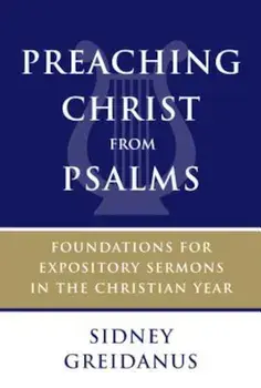 Preaching Christ from Psalms: Foundations for Expository Sermons in the Christian Year, Paperback/Sidney Greidanus