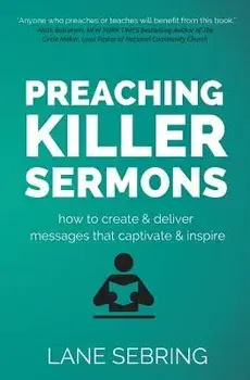 Preaching Killer Sermons: How to Create and Deliver Messages That Captivate and Inspire, Paperback/Lane Sebring