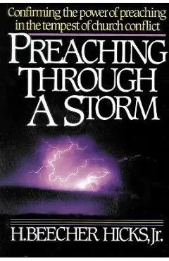 Preaching Through a Storm: Confirming the Power of Preaching in the Tempest of Church Conflict - H. Beecher Hicks