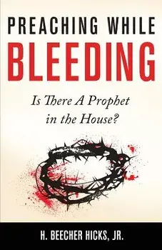 Preaching While Bleeding: Is There A Prophet in the House?, Paperback/H. Beecher Hicks Jr