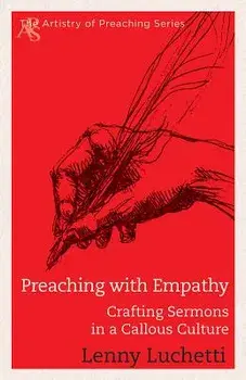 Preaching with Empathy: Crafting Sermons in a Callous Culture, Paperback/Lenny Luchetti
