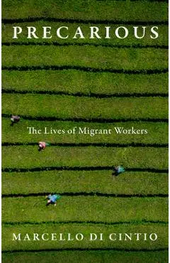 Precarious: The Lives of Migrant Workers - Marcello Di Cintio