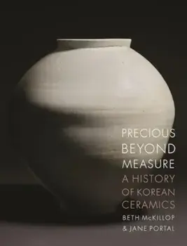 Precious Beyond Measure. A History of Korean Ceramics, Hardback/Jane Portal