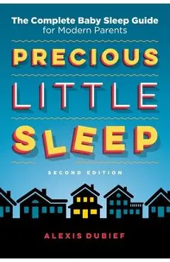Precious Little Sleep: The Complete Baby Sleep Guide for Modern Parents - Alexis Dubief