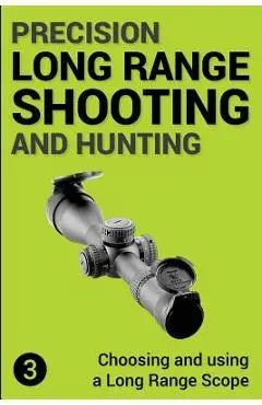 Precision Long Range Shooting and Hunting: Choosing and Using a Long Range Rifle Scope - Jon Gillespie-brown