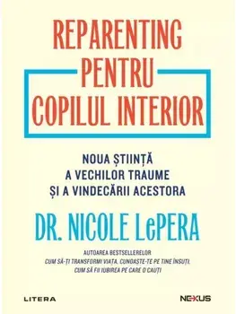 Precomanda - Reparenting pentru copilul interior. Noua stiinta a vechilor traume si a vindecarii acestora/Nicole LePera