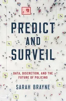 Predict and Surveil: Data, Discretion, and the Future of Policing, Hardcover/Sarah Brayne