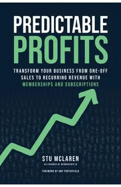 Predictable Profits: Transform Your Business from One-Off Sales to Recurring Revenue with Memberships and Subscriptions - Stu Mclaren