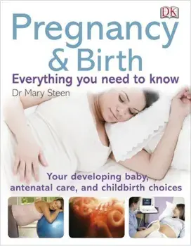 Pregnancy and Birth: Everything You Need to Know/Mary Steen