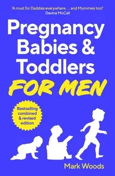 Pregnancy, Babies & Toddlers for Men, Paperback/Mark Woods