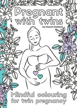 Pregnant with twins.: Mindful colouring for twin pregnancy., Paperback/Naomi Dorland