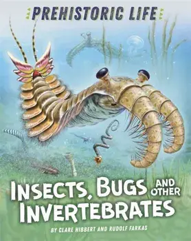 Prehistoric Life: Insects, Bugs and Other Invertebrates, Hardback/Clare Hibbert