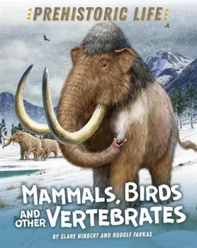 Prehistoric Life: Mammals, Birds and other Vertebrates, Hardback/Clare Hibbert