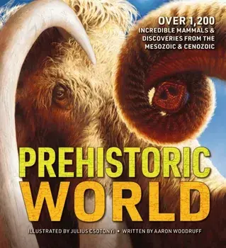 Prehistoric World. Over 1,200 Incredible Mammals and Discoveries from the Mesozoic and Cenozoic (A Comprehensive Prehistoric Encyclopedia), Hardback/Aaron Woodruff