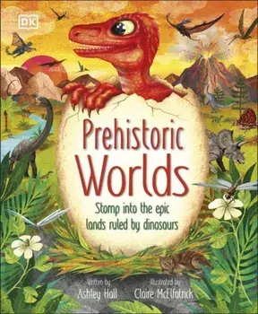 Prehistoric Worlds. Stomp Into the Epic Lands Ruled by Dinosaurs, Hardback/Ashley Hall