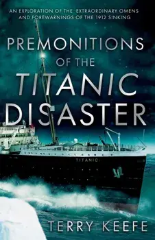Premonitions of the Titanic Disaster, Paperback/Terry Keefe