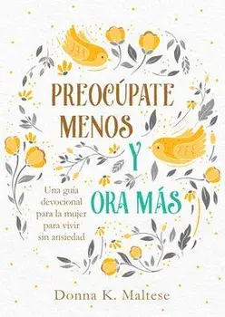 Preocúpate Menos Y Ora Más: Una Guía Devocional Para La Mujer Para Vivir Sin Ansiedad, Paperback/Donna K. Maltese