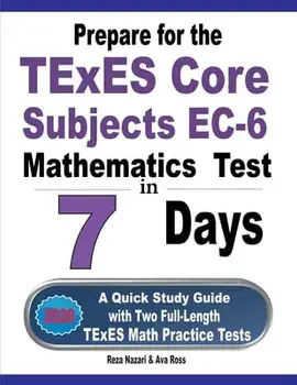 Prepare for the TExES Core Subjects EC-6 Mathematics Test in 7 Days: A Quick Study Guide with Two Full-Length TExES Math Practice Tests/Ava Ross