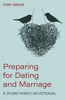 Preparing for Dating and Marriage: A 31-Day Family Devotional, Paperback/Cory Griess