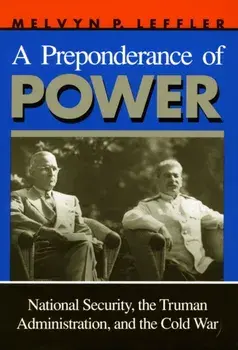 Preponderance of Power. National Security, the Truman Administration, and the Cold War, Paperback/Melvyn P. Leffler