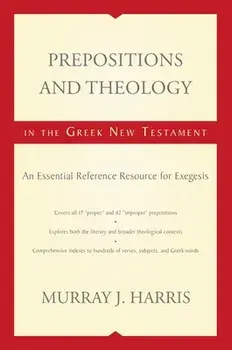 Prepositions and Theology in the Greek New Testament: An Essential Reference Resource for Exegesis, Paperback/Murray J. Harris