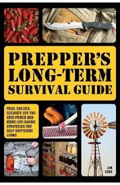 Prepper's Long-Term Survival Guide: Food, Shelter, Security, Off-The-Grid Power and More Life-Saving Strategies for Self-Sufficient Living (Special) - Jim Cobb