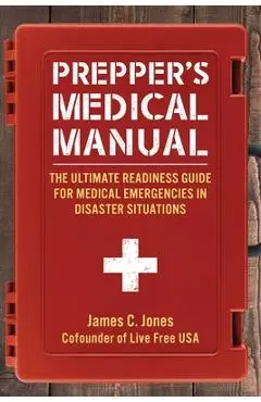 Prepper's Medical Manual: The Ultimate Readiness Guide for Medical Emergencies in Disaster Situations - James C. Jones