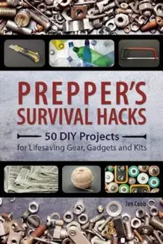 Prepper's Survival Hacks: 50 DIY Projects for Lifesaving Gear, Gadgets and Kits, Paperback/Jim Cobb