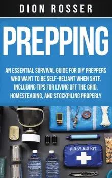 Prepping: An Essential Survival Guide for DIY Preppers Who Want to Be Self-Reliant When SHTF, Including Tips for Living Off the, Hardcover/Dion Rosser