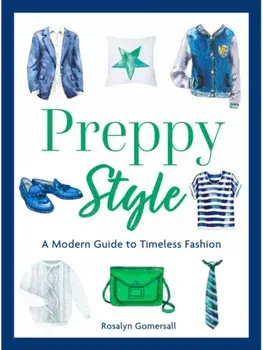 Preppy Style. A Modern Guide to Timeless Fashion, Hardback/Rosalyn Gomersall