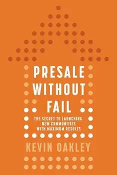 Presale Without Fail: The Secret to Launching New Communities with Maximum Results, Paperback/Kevin Oakley