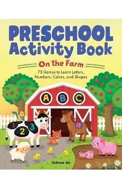 Preschool Activity Book on the Farm: 75 Games to Learn Letters, Numbers, Colors, and Shapes - Joanna Wu