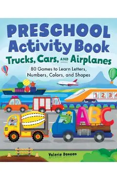Preschool Activity Books Trucks, Cars, and Airplanes: 80 Games to Learn Letters, Numbers, Colors, and Shapes - Valerie Deneen