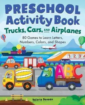 Preschool Activity Books Trucks, Cars, and Airplanes: 80 Games to Learn Letters, Numbers, Colors, and Shapes, Paperback/Valerie Deneen