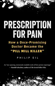 Prescription For Pain. How a Once-Promising Doctor Became the 'Pill Mill Killer', Hardback/Philip Eil