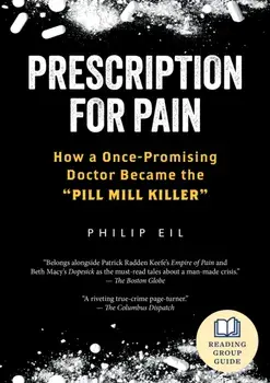 Prescription for Pain. How a Once-Promising Doctor Became the Pill Mill Killer, Paperback/Philip Eil