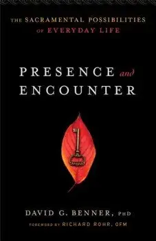 Presence and Encounter: The Sacramental Possibilities of Everyday Life, Paperback/David G. Benner