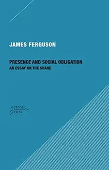 Presence and Social Obligation: An Essay on the Share, Paperback/James Ferguson