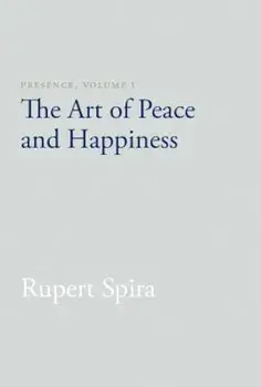 Presence, Volume 1: The Art of Peace and Happiness, Paperback/Rupert Spira