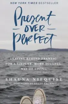 Present Over Perfect: Leaving Behind Frantic for a Simpler, More Soulful Way of Living, Hardcover/Shauna Niequist