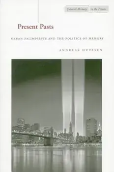 Present Pasts: Urban Palimpsests and the Politics of Memory, Paperback/Andreas Huyssen