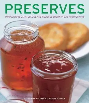 Preserves. 140 delicious jams, jellies and relishes shown in 220 photographs, Hardback/Catherine Atkinson