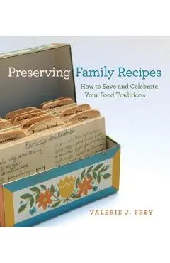 Preserving Family Recipes: How to Save and Celebrate Your Food Traditions - Valerie J. Frey