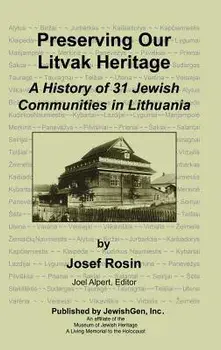 Preserving Our Litvak Heritage - A History of 31 Jewish Communities in Lithuania, Hardcover/Josef Rosin