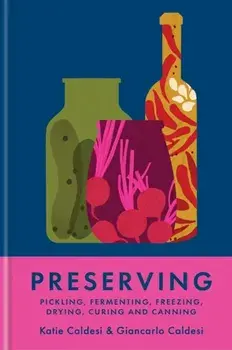 Preserving. Pickling, fermenting, freezing, drying, curing and canning, Hardback/Katie Caldesi